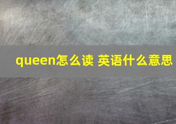 queen怎么读 英语什么意思